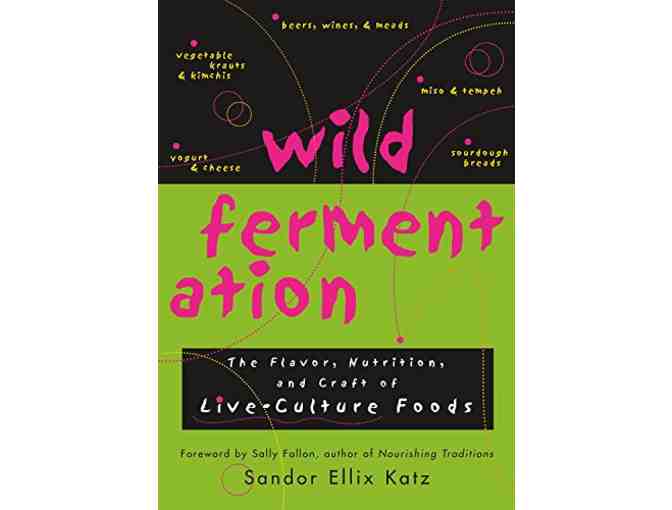 Wild Fermentation The Flavors, Nutrition, and Craft of Live-culture Foods Book